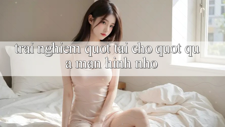 Trải nghiệm " tại chỗ" qua màn hình nhỏ Trải nghiệm " tại chỗ" qua màn hình nhỏ
