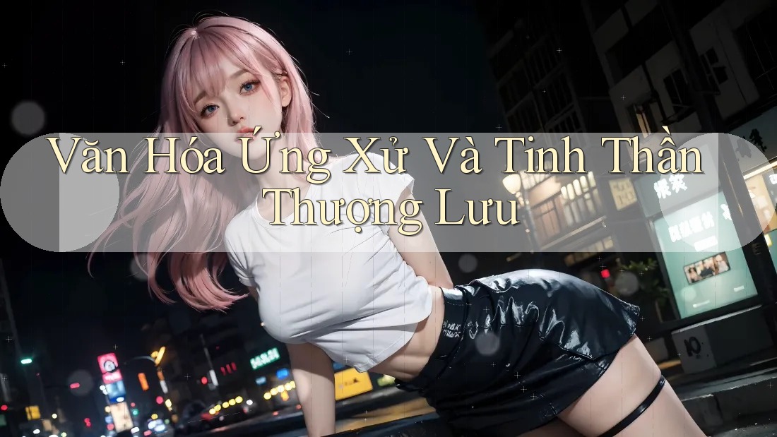 Văn Hóa Ứng Xử Và Tinh Thần Thượng Lưu Văn Hóa Ứng Xử Và Tinh Thần Thượng Lưu